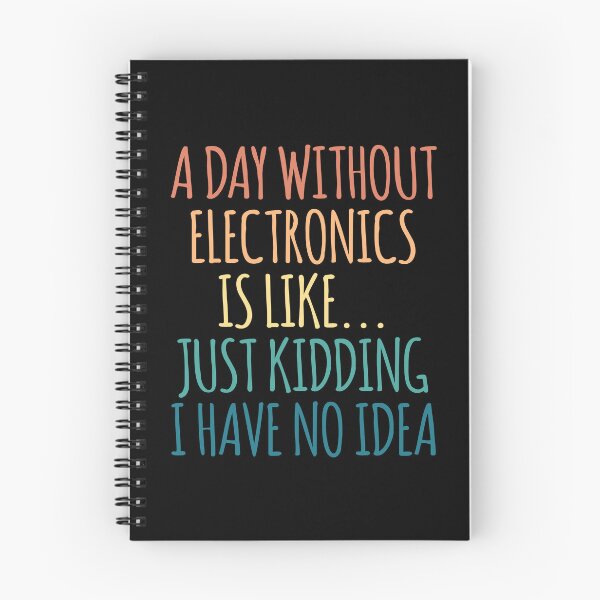 Item preview, A Day Without Electronics Is Like Just Kidding I Have No Idea designed and sold by kindxinn.