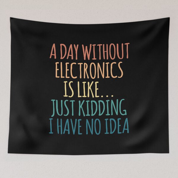 Item preview, A Day Without Electronics Is Like Just Kidding I Have No Idea designed and sold by kindxinn.