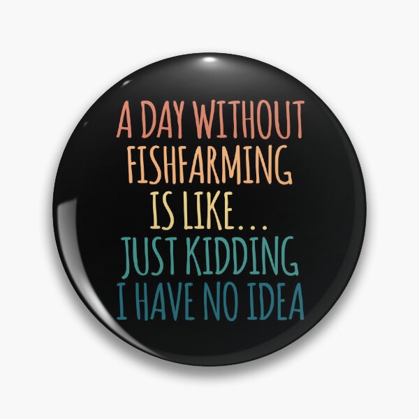 Item preview, A Day Without Fishfarming Is Like Just Kidding I Have No Idea designed and sold by kindxinn.