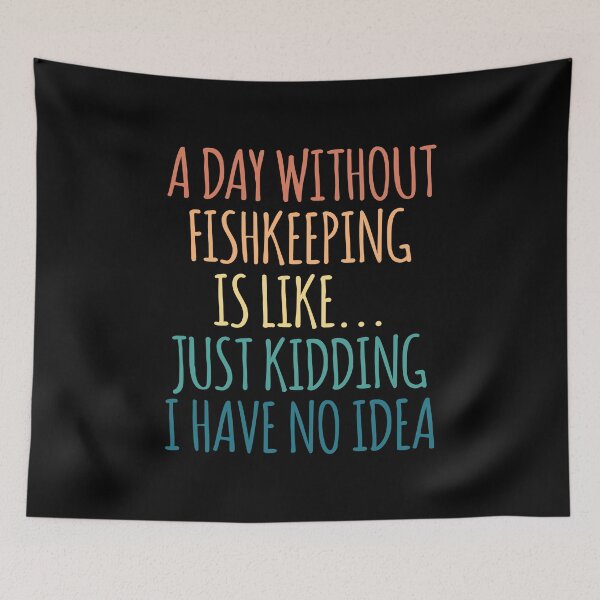 Item preview, A Day Without Fishkeeping Is Like Just Kidding I Have No Idea designed and sold by kindxinn.