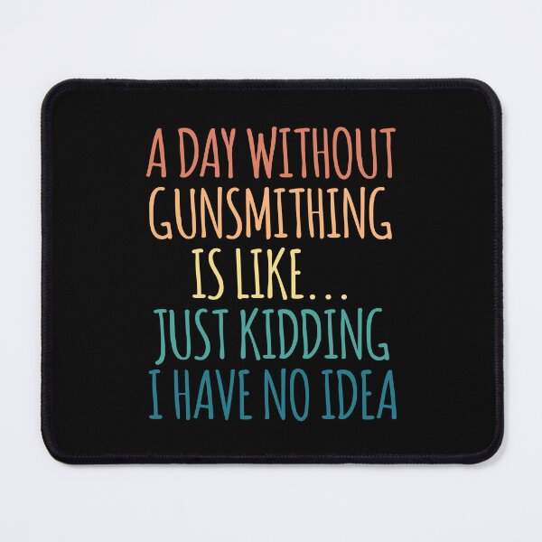 Item preview, A Day Without Gunsmithing Is Like Just Kidding I Have No Idea designed and sold by kindxinn.
