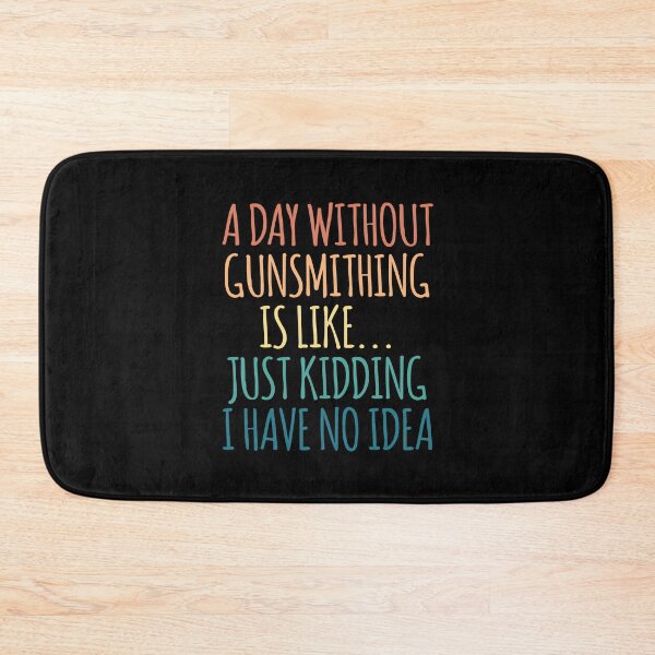 Item preview, A Day Without Gunsmithing Is Like Just Kidding I Have No Idea designed and sold by kindxinn.