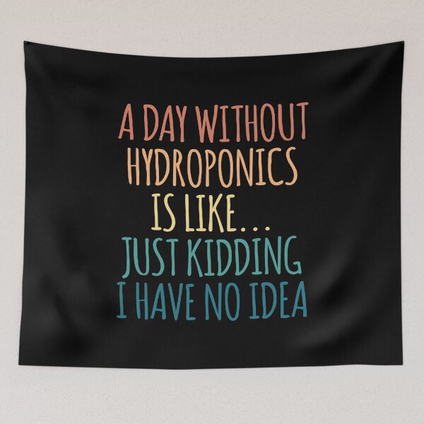 Item preview, A Day Without Hydroponics Is Like Just Kidding I Have No Idea designed and sold by kindxinn.