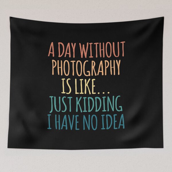 Item preview, A Day Without Photography Is Like Just Kidding I Have No Idea designed and sold by kindxinn.