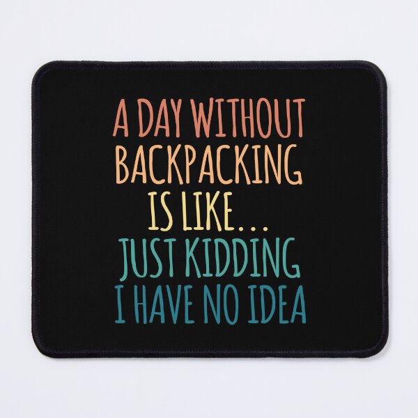 Item preview, A Day Without Backpacking Is Like Just Kidding I Have No Idea designed and sold by kindxinn.
