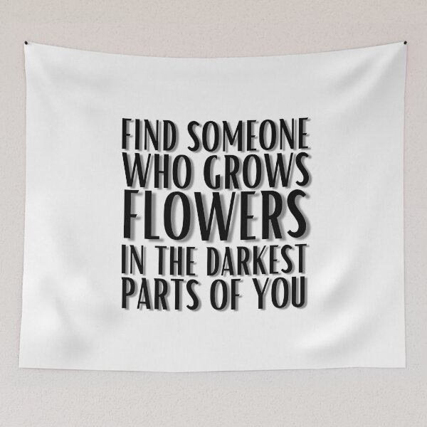 Item preview, Find Someone Who Grows Flowers In The Darkest Parts Of You designed and sold by STFNSHOP.