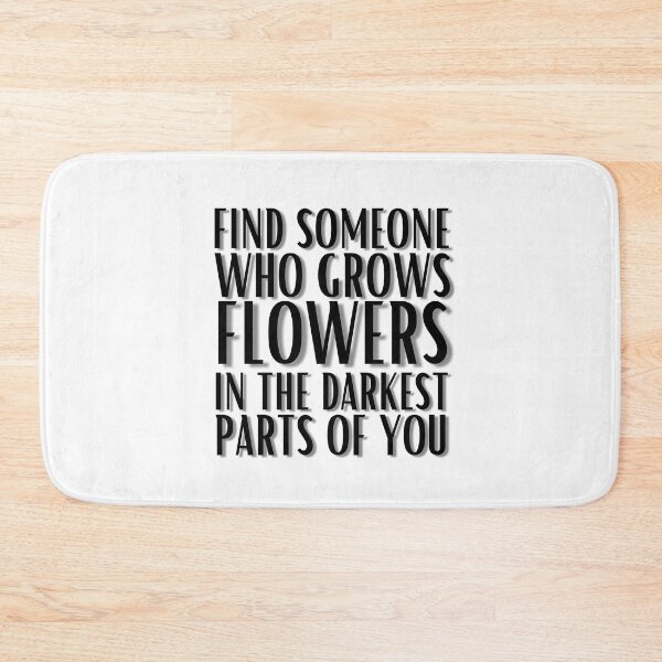 Item preview, Find Someone Who Grows Flowers In The Darkest Parts Of You designed and sold by STFNSHOP.