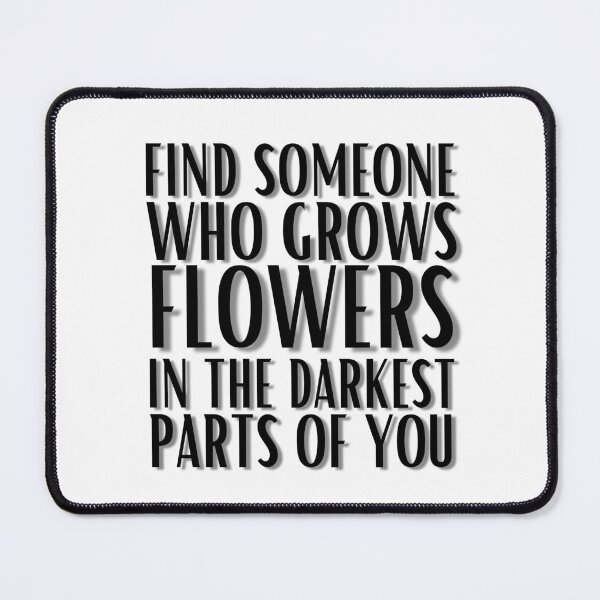 Item preview, Find Someone Who Grows Flowers In The Darkest Parts Of You designed and sold by STFNSHOP.