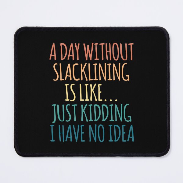 Item preview, A Day Without Slacklining Is Like Just Kidding I Have No Idea designed and sold by kindxinn.