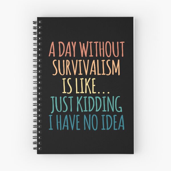 Item preview, A Day Without Survivalism Is Like Just Kidding I Have No Idea designed and sold by kindxinn.