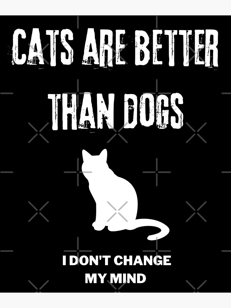 "Cats are better than dogs I dont change my mind" Sticker for Sale by