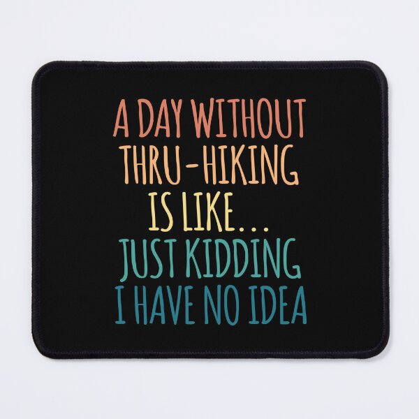 Item preview, A Day Without Thru-Hiking Is Like Just Kidding I Have No Idea designed and sold by kindxinn.