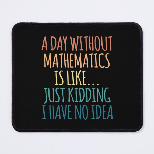 Item preview, A Day Without Mathematics Is Like Just Kidding I Have No Idea designed and sold by kindxinn.