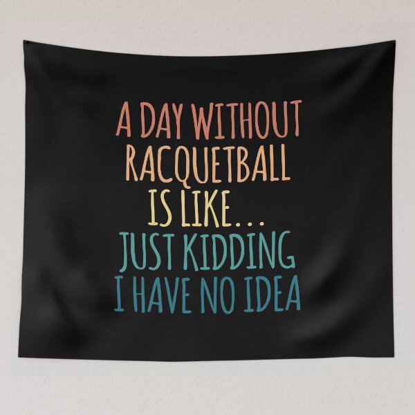 Item preview, A Day Without Racquetball Is Like Just Kidding I Have No Idea designed and sold by kindxinn.