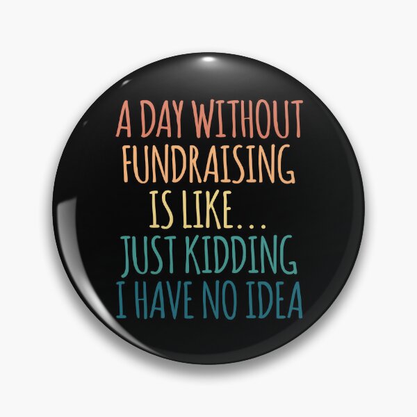 Item preview, A Day Without Fundraising Is Like Just Kidding I Have No Idea designed and sold by kindxinn.