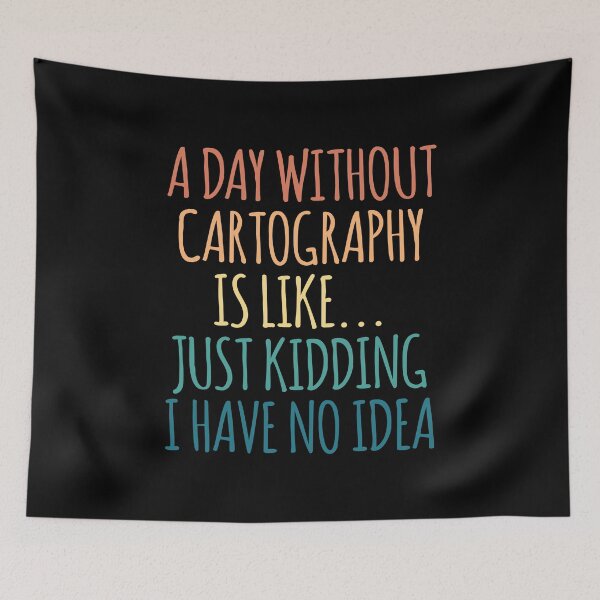 Item preview, A Day Without Cartography Is Like Just Kidding I Have No Idea designed and sold by kindxinn.