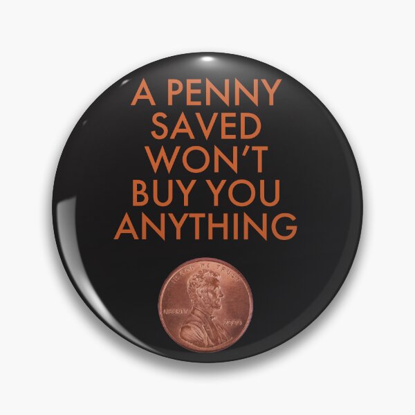 Item preview, A PENNY SAVED WON'T BUY YOU ANYTHING designed and sold by TechLaughs.
