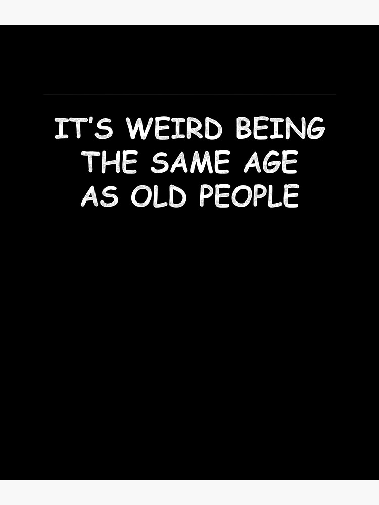 Disover It's Weird Being The Same Age As Old People Retro Sarcastic Premium Matte Vertical Poster