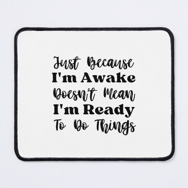 Item preview, Just Because I'm Awake Doesn't Mean I'm Ready To Do Things designed and sold by BlackBelt8.