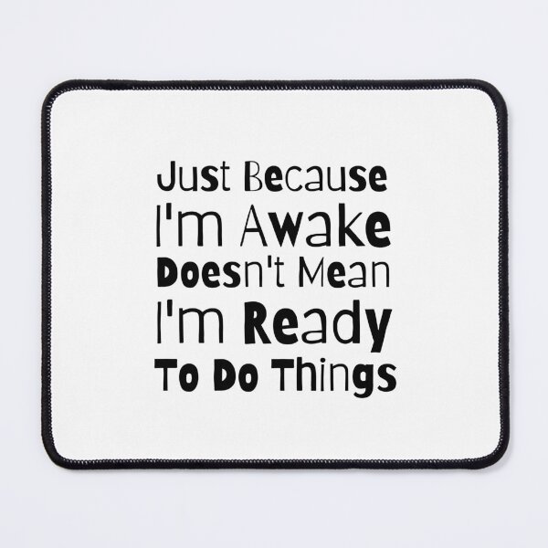 Item preview, Just Because I'm Awake Doesn't Mean I'm Ready To Do Things designed and sold by BlackBelt8.
