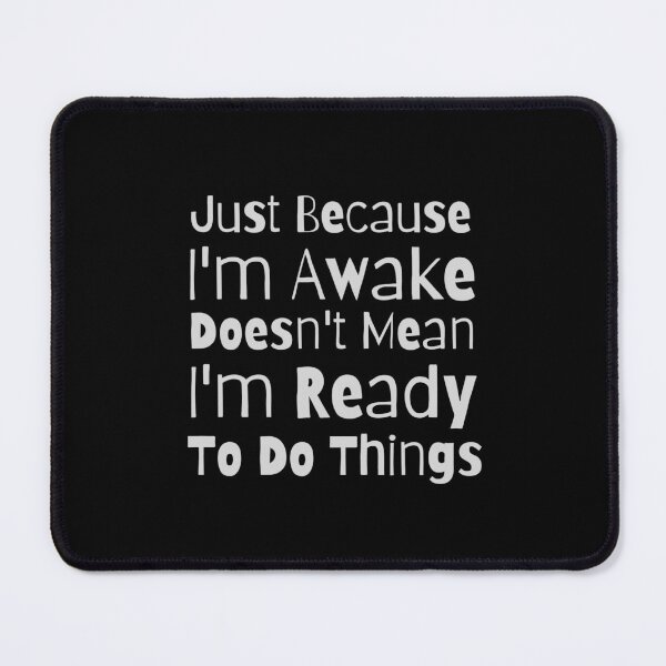 Item preview, Just Because I'm Awake Doesn't Mean I'm Ready To Do Things designed and sold by BlackBelt8.