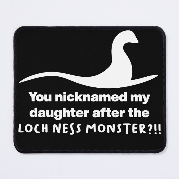 Item preview, You nicknamed my daughter after the Loch Ness monster?!! designed and sold by thesmallman.