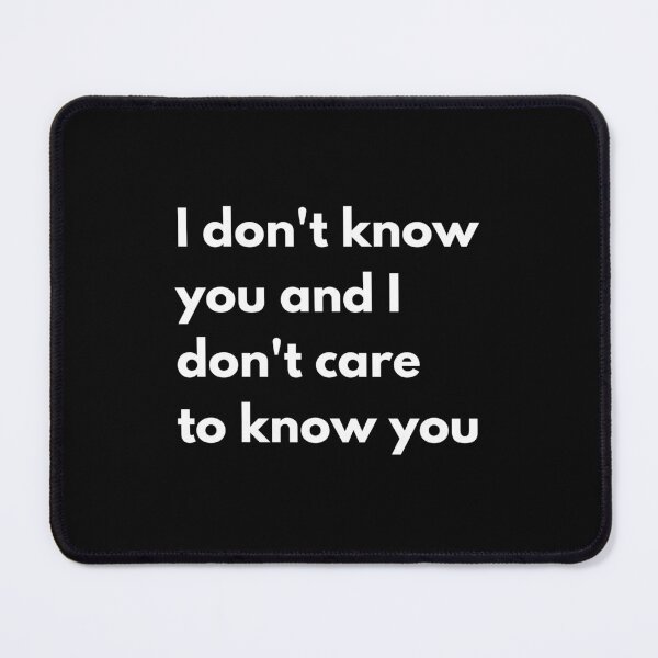 Item preview, I don't know you and I don't care to know you designed and sold by auradesign.