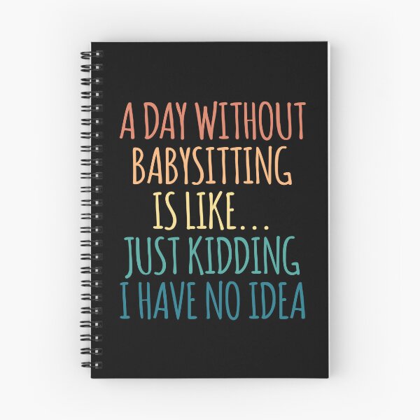 Item preview, A Day Without Babysitting Is Like Just Kidding I Have No Idea designed and sold by kindxinn.