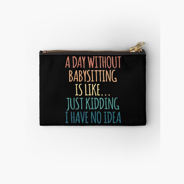 Item preview, A Day Without Babysitting Is Like Just Kidding I Have No Idea designed and sold by kindxinn.