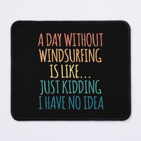 Item preview, A Day Without Windsurfing Is Like Just Kidding I Have No Idea designed and sold by kindxinn.