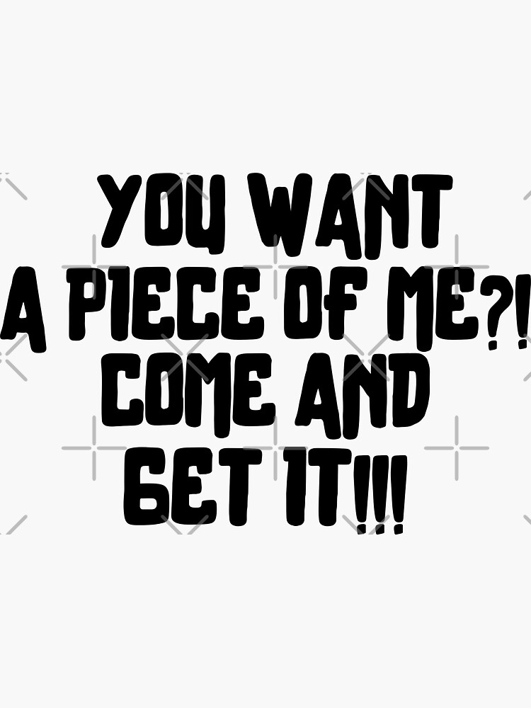 "You want a piece of me?! Come and get it!!" Sticker for Sale by mksjr