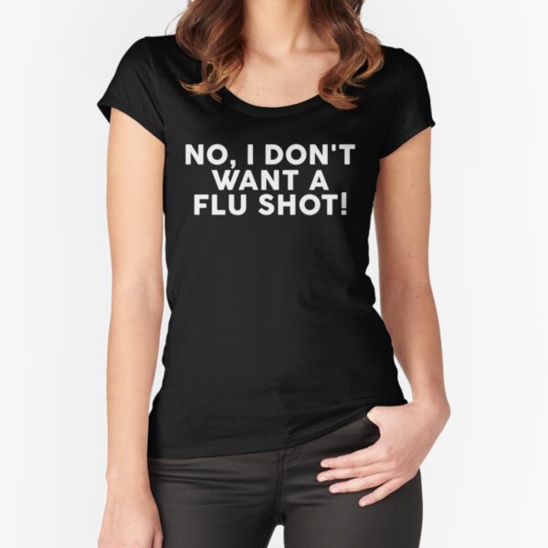 No, I Don't Want A Flu Shoot T-Shirt No, I Don't Want A Flu Shoot T-Shirt