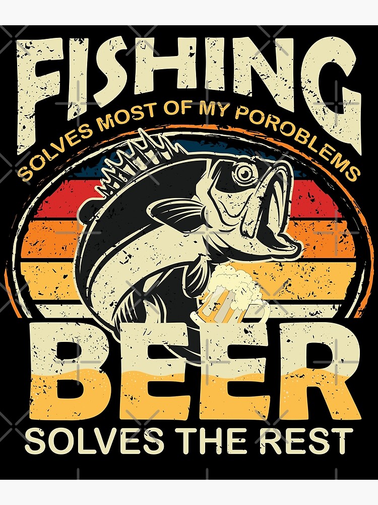 Fishing Solves most of my problems Beer Solves the Rest - Beer and Bass  Fishing | Poster
