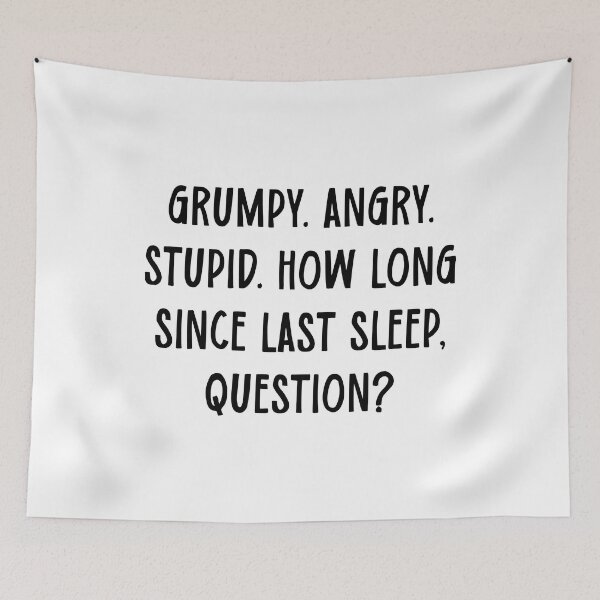 Item preview, grumpy. angry. stupid. how long since last sleep, question? funny project hail mary quotes 4 designed and sold by vishalraifx.