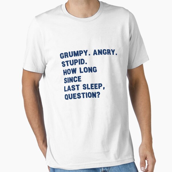 Item preview, grumpy. angry. stupid. how long since last sleep, question? funny project hail mary quotes 8 designed and sold by vishalraifx.