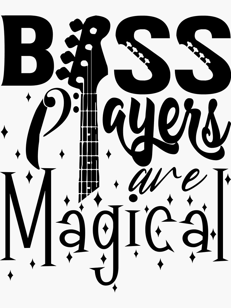 Bass Players Are Magical Bass Guitar Bassist Bass Clef Bass Guitar Player Sticker For Sale By 4595