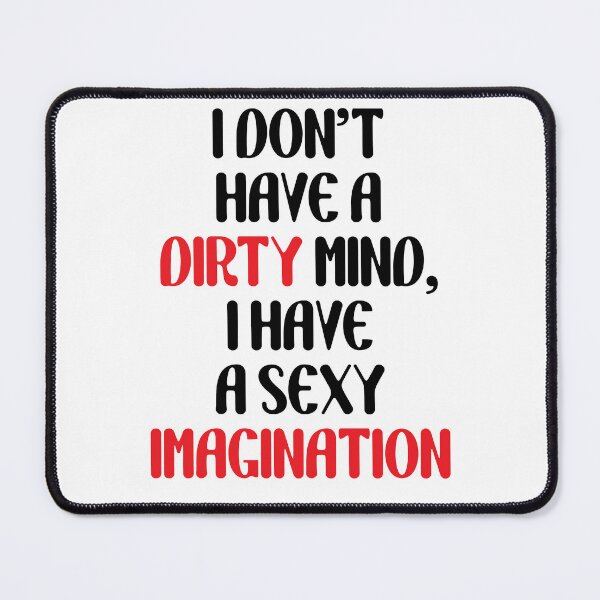 Item preview, I Don't Have a Dirty Mind, I Have Sexy Imagination designed and sold by Your Favorite Store.