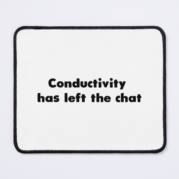 Item preview, Conductivity has left the chat designed and sold by Aerodin.