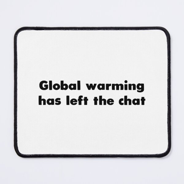 Item preview, Global warming has left the chat designed and sold by Aerodin.
