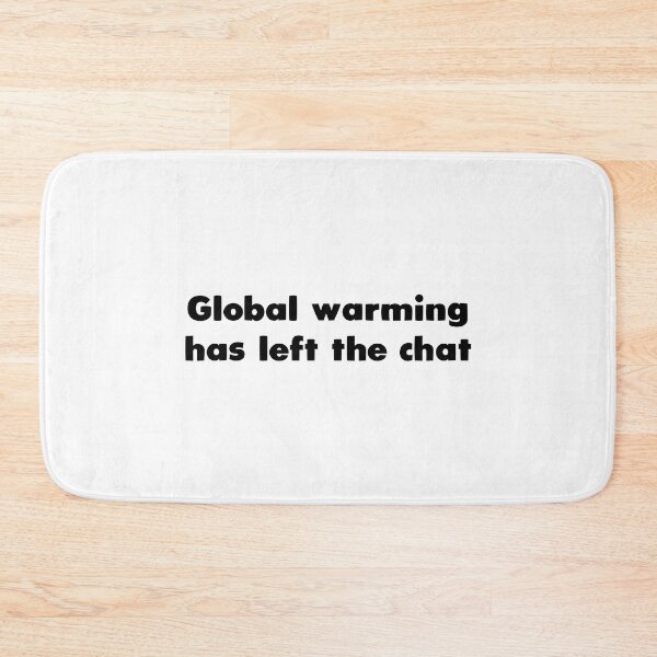Item preview, Global warming has left the chat designed and sold by Aerodin.