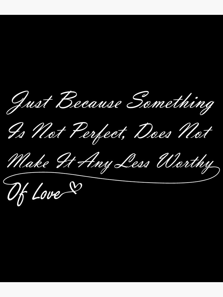 just-because-something-is-not-perfect-does-not-make-it-any-less-worthy