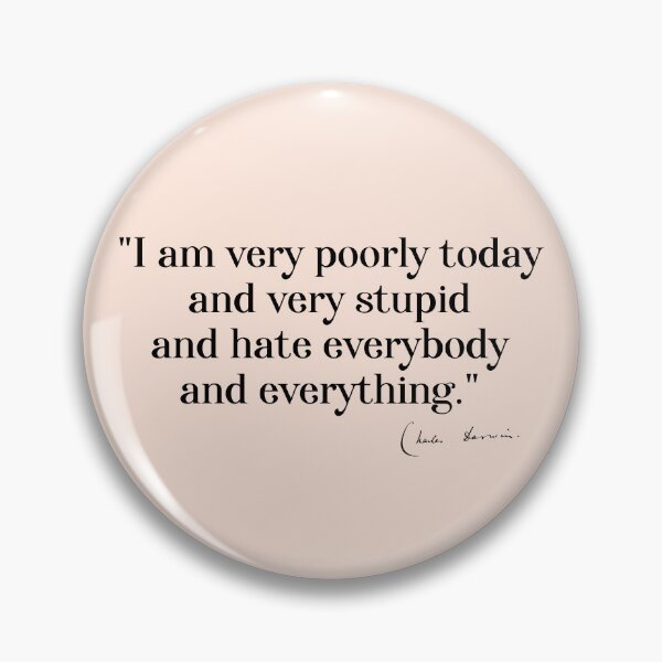 Item preview, Charles Darwin quote: "I am very poorly today and very stupid and hate everybody and everything" (black serif text) designed and sold by Ofeefee.