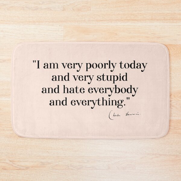 Item preview, Charles Darwin quote: "I am very poorly today and very stupid and hate everybody and everything" (black serif text) designed and sold by Ofeefee.