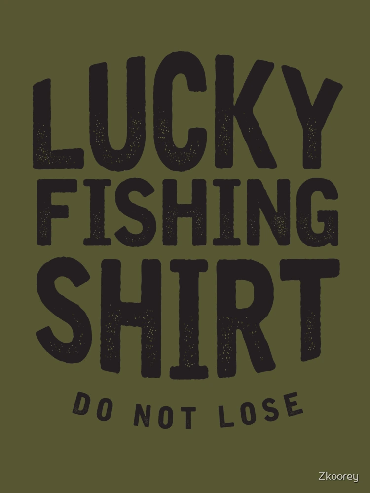 Lucky Fishing Shirts Do Not Lose Good Luck Fly Fishing Gifts