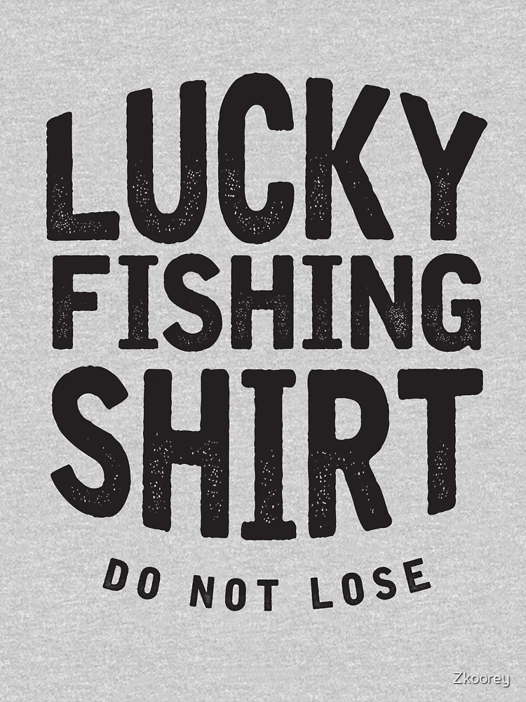 Lucky Fishing Shirts Do Not Lose Good Luck Fly Fishing Gifts Fisherman  shirts Funny Fishing Essential T-Shirt for Sale by Zkoorey