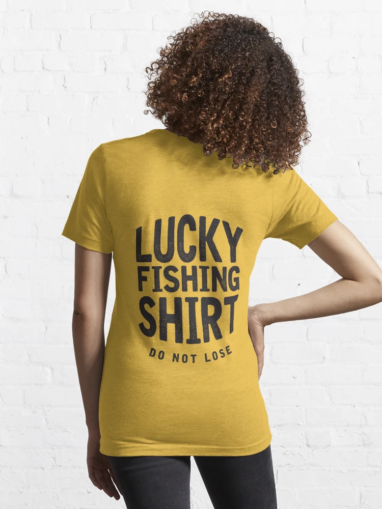 Lucky Fishing Shirts Do Not Lose Good Luck Fly Fishing Gifts Fisherman  shirts Funny Fishing Essential T-Shirt for Sale by Zkoorey