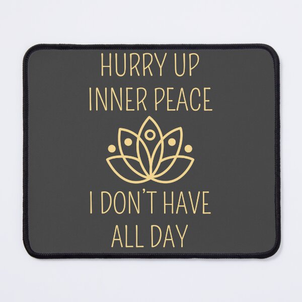 Item preview, Hurry up inner peace i do not have all day designed and sold by Anup K.