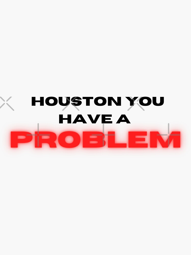 Houston you have a problem | Sticker