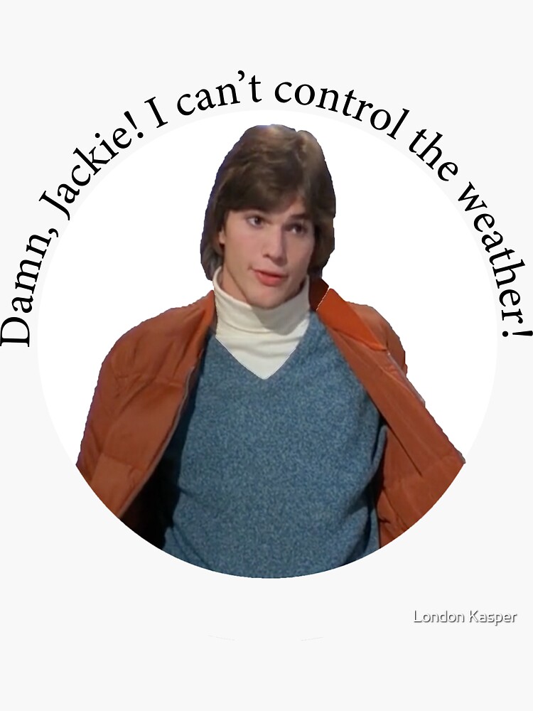 Damn Jackie I Cant Control The Weather Michael Kelso Sticker That 70s Show Sticker For 3764