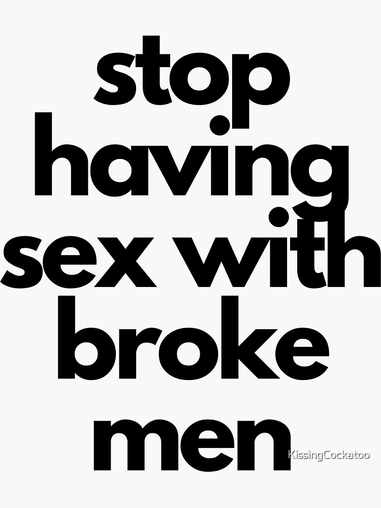 Stop Having Sex With Broke Men Sticker For Sale By Kissingcockatoo Redbubble 2108